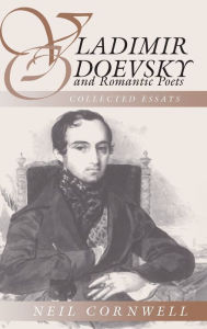 Vladimir Odoevsky and Romantic Poetics: Collected Essays Neil Cornwell Author