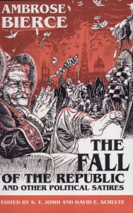 The Fall of the Republic and Other Political Satires Ambrose Bierce Author
