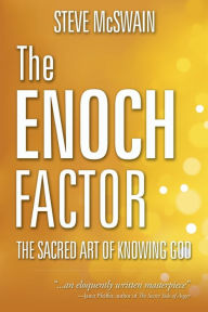The Enoch Factor: The Sacred Art of Knowing God Steve B. McSwain Author