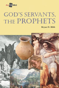 God's Servants, the Prophets Bryan D. Bibb Author