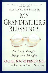 My Grandfather's Blessings: Stories of Strength, Refuge and Belonging Rachel Naomi Remen Author