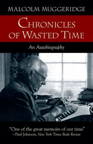 Chronicles of Wasted Time Malcolm Muggeridge Author