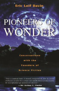 Pioneers of Wonder: Conversations With the Founders of Science Fiction Eric Leif Davin Author