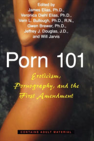 Porn 101: Eroticism Pornography and the First Amendment James E. Elias Editor