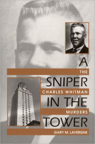 A Sniper in the Tower: The Charles Whitman Murders Gary M. Lavergne Author