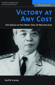 Victory at Any Cost: The Genius of Viet Nam's Gen. Vo Nguyen Giap Cecil B. Currey Author