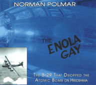 The Enola Gay: The B-29 That Dropped the Atomic Bomb on Hiroshima Norman Polmar Author