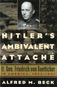 Hitler's Ambivalent AttachÃ©: Lt. Gen. Friedrich Von Boetticher in America, 1933-1941 Alfred M Beck Author
