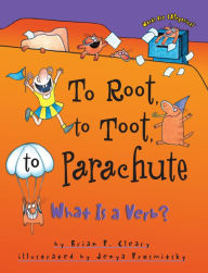 To Root, to Toot, to Parachute: What Is a Verb? Brian P. Cleary Author