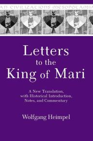 Letters to the King of Mari: A New Translation, with Historical Introduction, Notes, and Commentary Wolfgang Heimpel Author