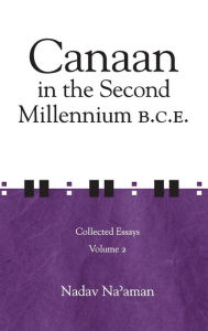 Canaan in the Second Millennium B.C.E.: Collected Essays volume 2 Nadav Na'aman Author