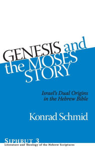 Genesis and the Moses Story: Israel's Dual Origins in the Hebrew Bible Konrad Schmid Author