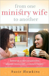 From One Ministry Wife to Another: Honest Conversations about Ministry Connections - Susie Hawkins