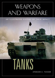 Tanks: An Illustrated History of Their Impact Spencer C. Tucker Editor