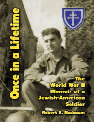 Once In a Lifetime: The World War 2 Memoir of a Jewish American Soldier