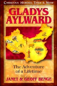 Christian Heroes: Then and Now: Gladys Aylward: The Adventure of a Lifetime Janet Benge Author