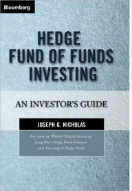 Hedge Fund of Funds Investing: An Investor's Guide Joseph G. Nicholas Author