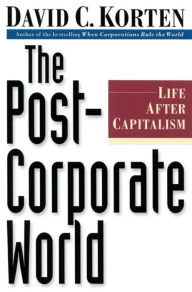 The Post-Corporate World: Life After Capitalism: Life Beyond Capitalism
