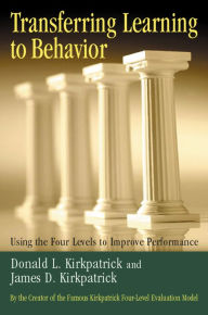 Transferring Learning to Behavior: Using the Four Levels to Improve Performance Donald L. Kirkpatrick Author