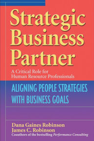 Strategic Business Partner: Aligning People Strategies with Business Goals Dana Gaines Robinson Author