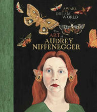 Awake in the Dream World: The Art of Audrey Niffenegger Audrey Niffenegger Author