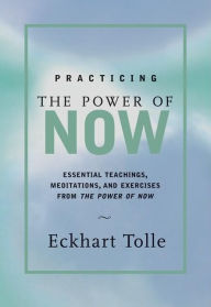 Practicing the Power of Now: Essential Teachings, Meditations, and Exercises from the Power of Now Eckhart Tolle Author