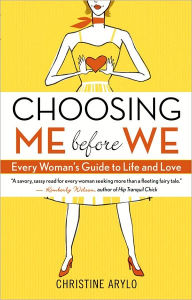 Choosing ME Before WE: Every Woman's Guide to Life and Love Christine Arylo Author