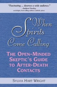 When Spirits Come Calling: The Open-Minded Skeptic's Guide to after-Death Contacts - Sylvia Hart Wright