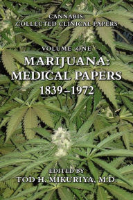 Marijuana: Medical Papers, 1839-1972 M.D. Tod H. Mikuriya Editor