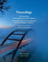 Proceedings of the Twenty-Ninth AAAI Conference on Artificial Intelligence and the Twenty-Seventh Innovative Applications of Artif
