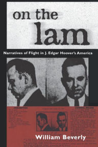On the Lam: Narratives of Flight in J. Edgar Hoover's America - William Beverly