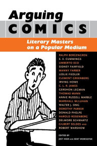 Arguing Comics: Literary Masters on a Popular Medium Jeet Heer Editor