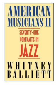 American Musicians II: Seventy-one Portraits in Jazz Whitney Balliett Author