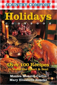 Holidays Cookbook: Country Comfort: Over 100 Recipes to Warm the Heart & Soul Monica Musetti-Carlin Author