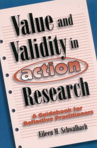Value and Validity in Action Research: A Guidebook for Reflective Practitioners Eileen M. Schwalbach Author