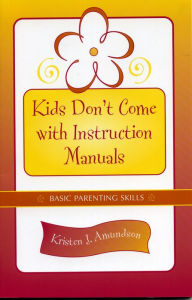 Kids Don't Come With Instruction Manuals: Basic Parenting Skills - Kristen J. Amundson president/CEO, National Association of State Boards of Education