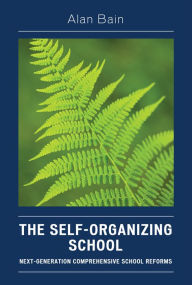 The Self-Organizing School: Next-Generation Comprehensive School Reforms - Alan Bain