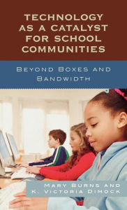 Technology as a Catalyst for School Communities: Beyond Boxes and Bandwidth - Mary Burns