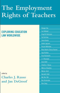 The Employment Rights of Teachers: Exploring Education Law Worldwide - Charles J. Russo Ed.D., J.D., Panzer Chair in Education, University of Dayton