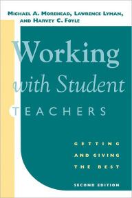 Working with Student Teachers: Getting and Giving the Best Michael A. Morehead Author