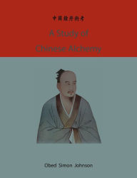 A study of Chinese alchemy Obed Simon Johnson Author