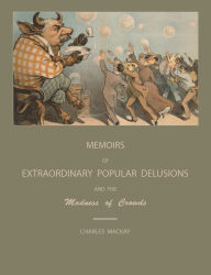 Extraordinary Popular Delusions and the Madness of Crowds Charles MacKay Author