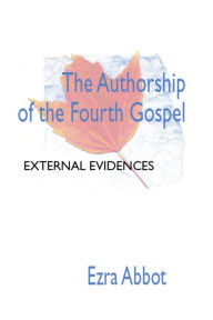 Authorship of the Fourth Gospel Edwin Abbott Abbott Author