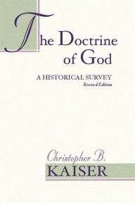 The Doctrine of God: A Historical Survey (Revised) Christopher B Kaiser Author