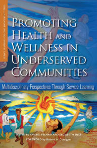 Promoting Health and Wellness in Underserved Communities: Multidisciplinary Perspectives Through Service Learning - Anabel Pelham