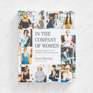 In the Company of Women: Inspiration and Advice from over 100 Makers, Artists, and Entrepreneurs Grace Bonney Editor