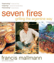 Seven Fires: Grilling the Argentine Way Francis Mallmann Author