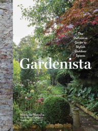 Gardenista: The Definitive Guide to Stylish Outdoor Spaces Michelle Slatalla Author