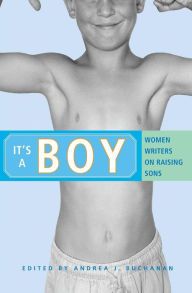 It's a Boy: Women Writers on Raising Sons - Andrea J. Buchanan