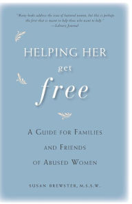 Helping Her Get Free: A Guide for Families and Friends of Abused Women Susan Brewster Author
